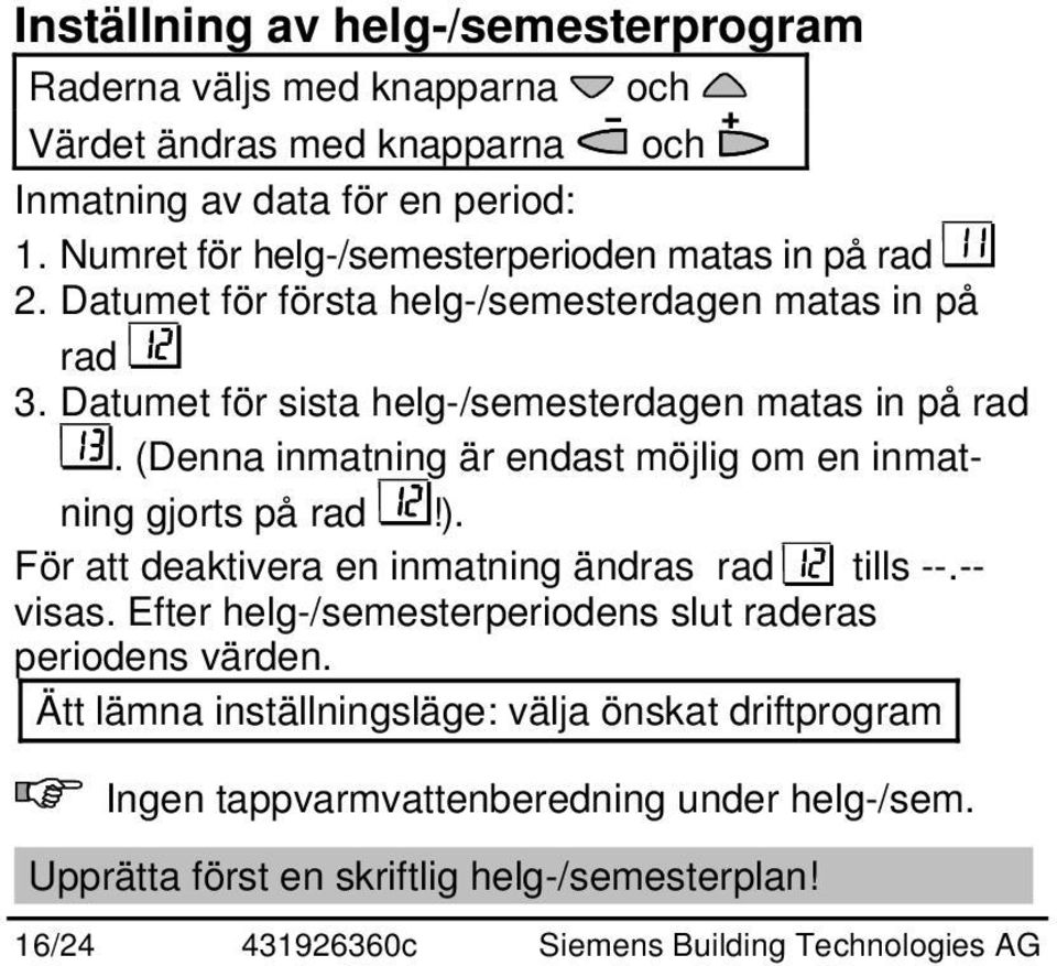 (Denna inmatning är endast möjlig om en inmatning gjorts på rad!). För att deaktivera en inmatning ändras rad tills --.-- visas.