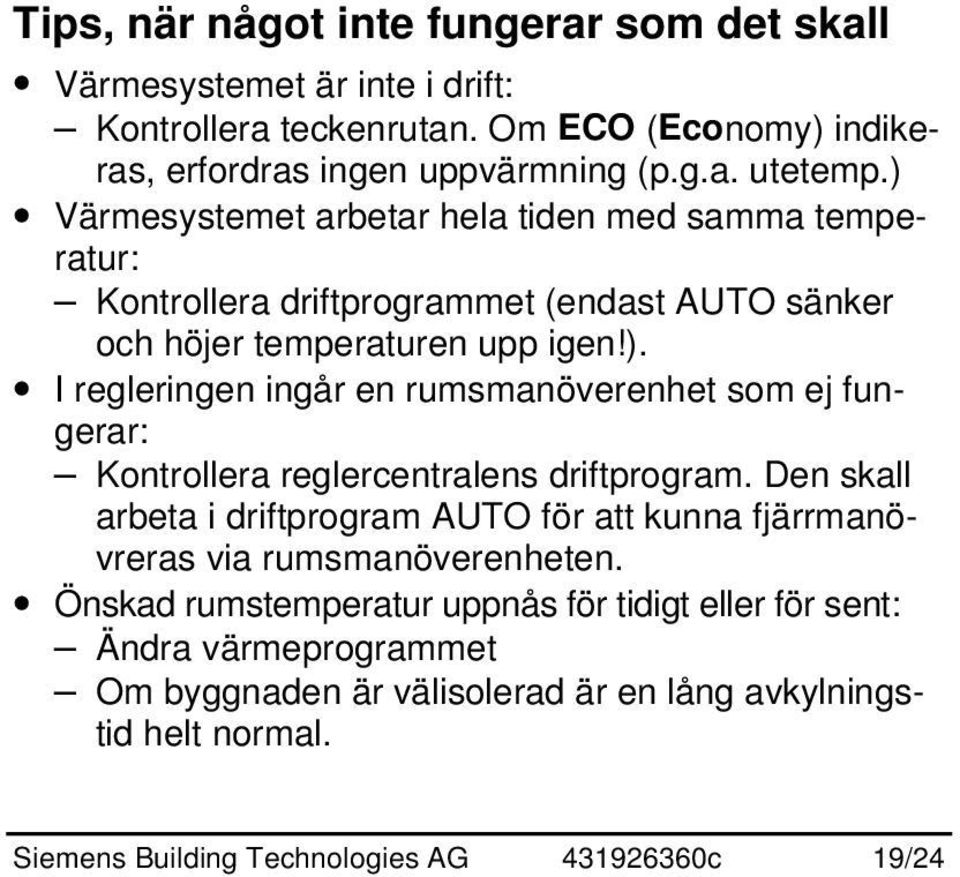 Den skall arbeta i driftprogram AUTO för att kunna fjärrmanövreras via rumsmanöverenheten.