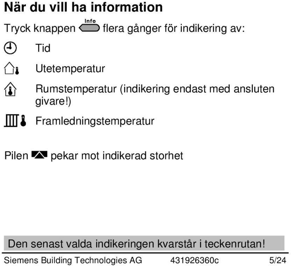 ) Framledningstemperatur Pilen pekar mot indikerad storhet Den senast valda