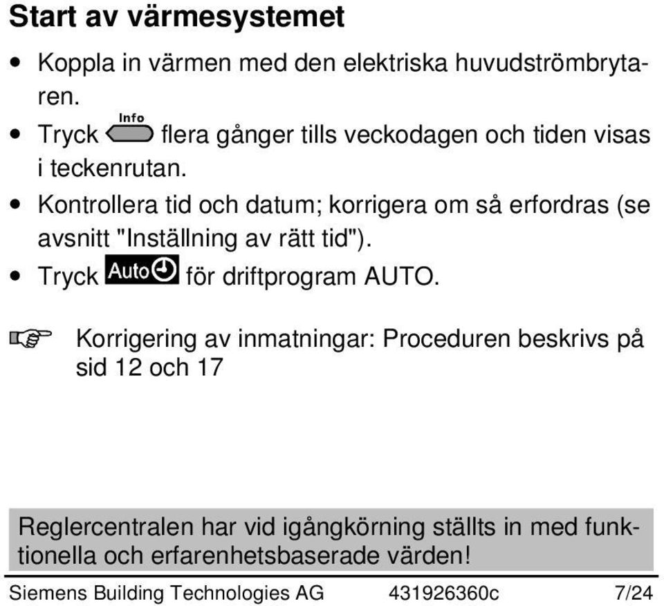 Kontrollera tid och datum; korrigera om så erfordras (se avsnitt "Inställning av rätt tid").