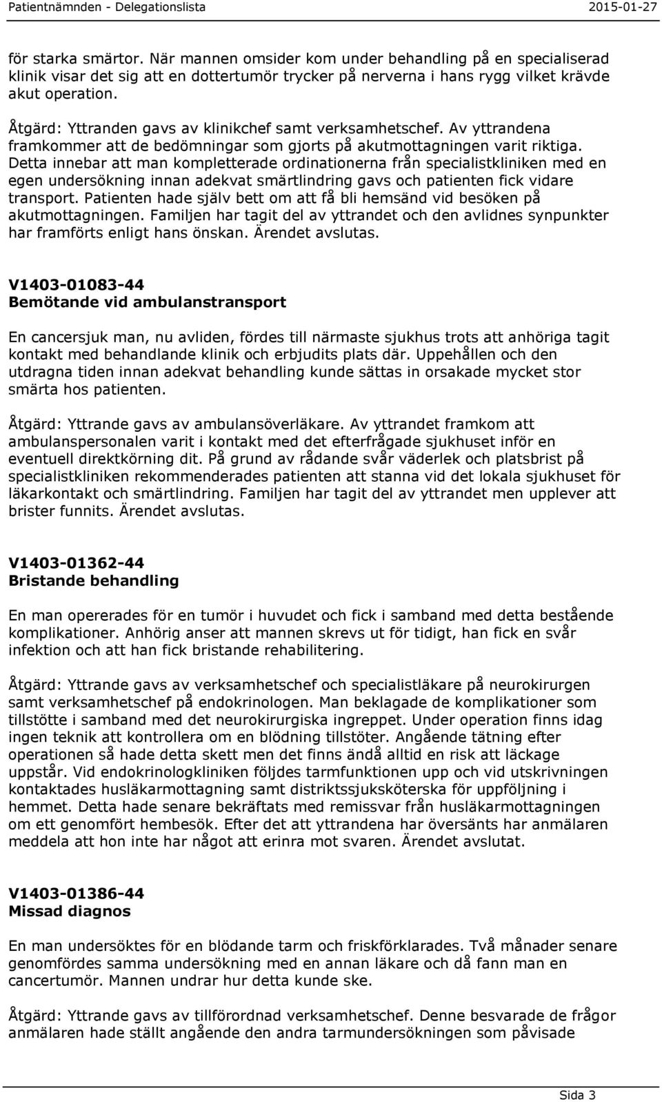 Detta innebar att man kompletterade ordinationerna från specialistkliniken med en egen undersökning innan adekvat smärtlindring gavs och patienten fick vidare transport.