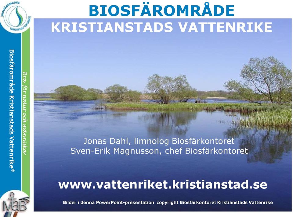 Biosphere Jonas Dahl, limnolog Biosfärkontoret Sven-Erik Magnusson, chef Biosfärkontoret www.vattenriket.