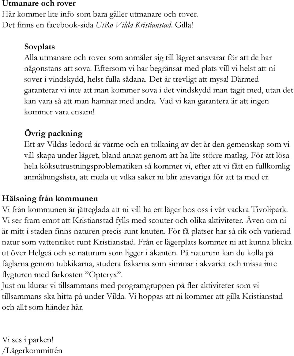 Eftersom vi har begränsat med plats vill vi helst att ni sover i vindskydd, helst fulla sådana. Det är trevligt att mysa!