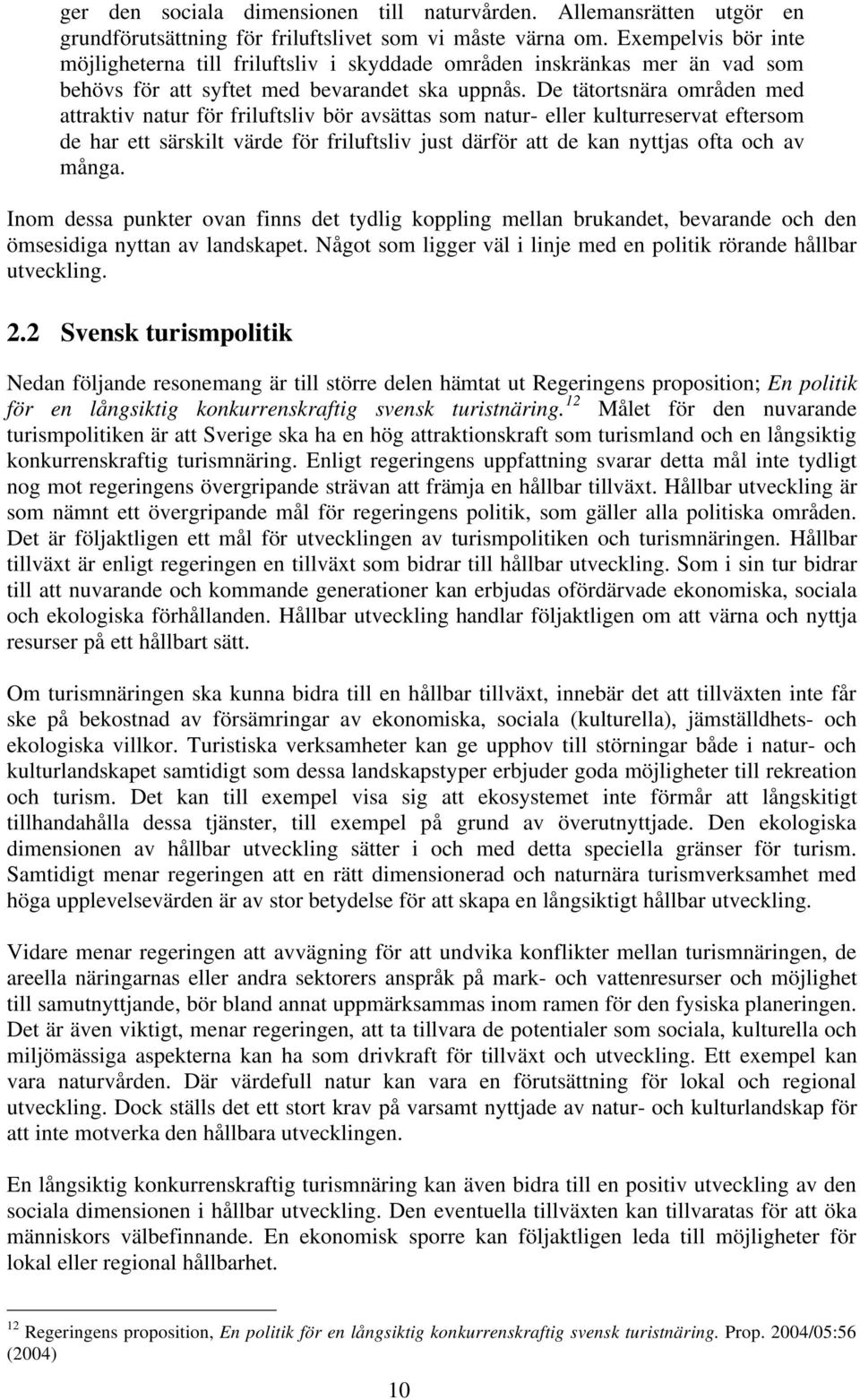 De tätortsnära områden med attraktiv natur för friluftsliv bör avsättas som natur- eller kulturreservat eftersom de har ett särskilt värde för friluftsliv just därför att de kan nyttjas ofta och av