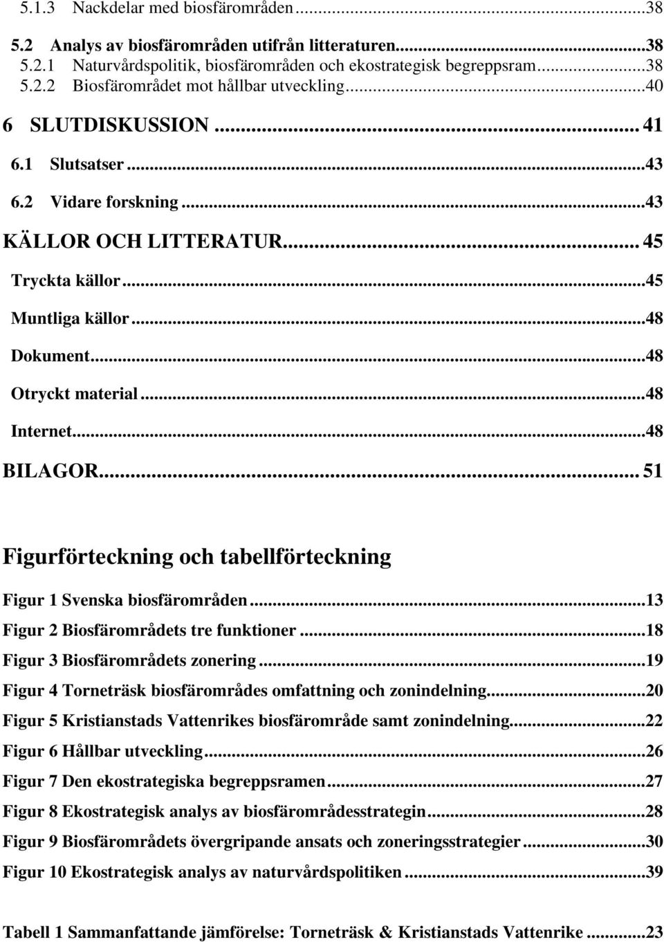 .. 51 Figurförteckning och tabellförteckning Figur 1 Svenska biosfärområden...13 Figur 2 Biosfärområdets tre funktioner...18 Figur 3 Biosfärområdets zonering.