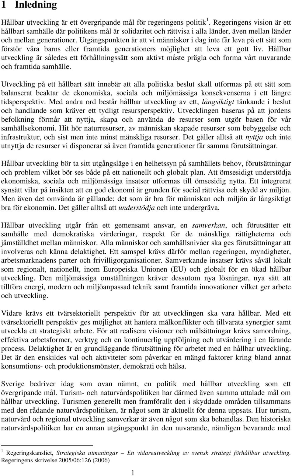 Utgångspunkten är att vi människor i dag inte får leva på ett sätt som förstör våra barns eller framtida generationers möjlighet att leva ett gott liv.