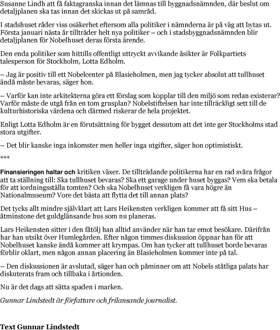 Första januari nästa år tillträder helt nya politiker och i stadsbyggnadsnämnden blir detaljplanen för Nobelhuset deras första ärende.