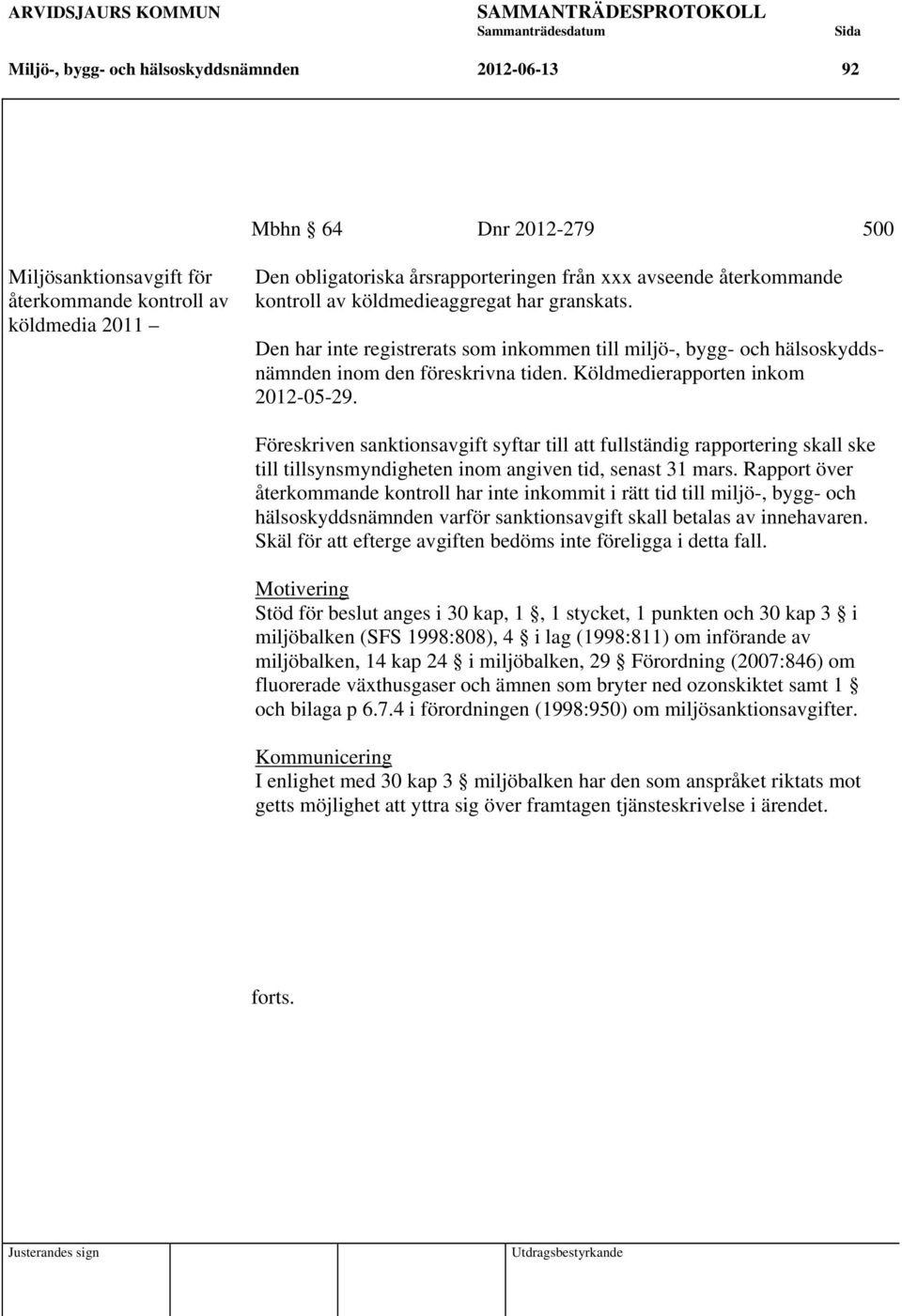 Köldmedierapporten inkom 2012-05-29. Föreskriven sanktionsavgift syftar till att fullständig rapportering skall ske till tillsynsmyndigheten inom angiven tid, senast 31 mars.