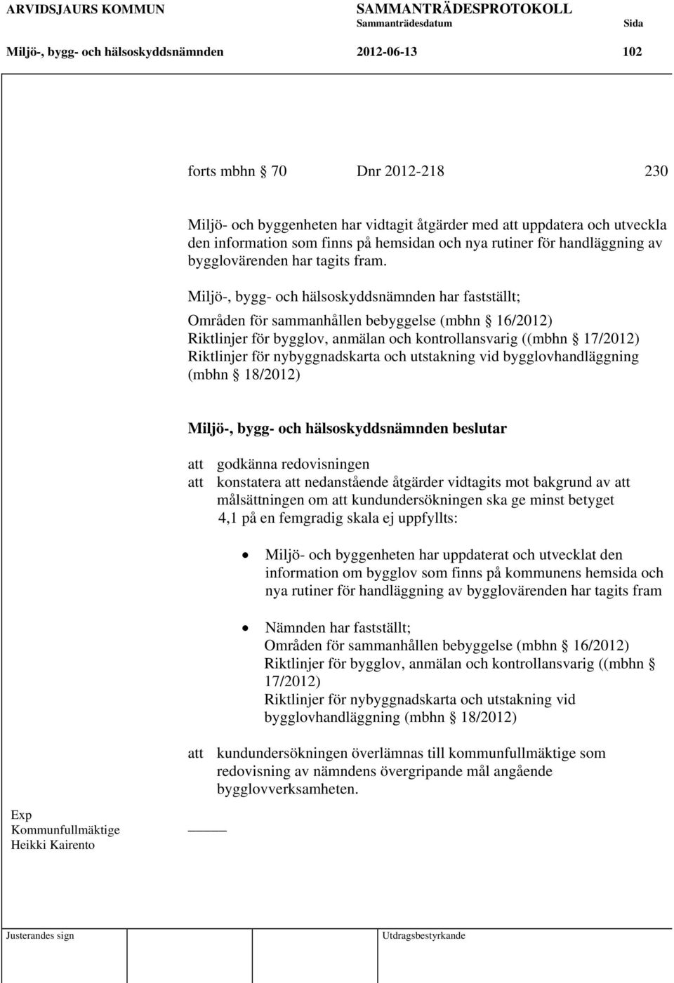 Miljö-, bygg- och hälsoskyddsnämnden har fastställt; Områden för sammanhållen bebyggelse (mbhn 16/2012) Riktlinjer för bygglov, anmälan och kontrollansvarig ((mbhn 17/2012) Riktlinjer för