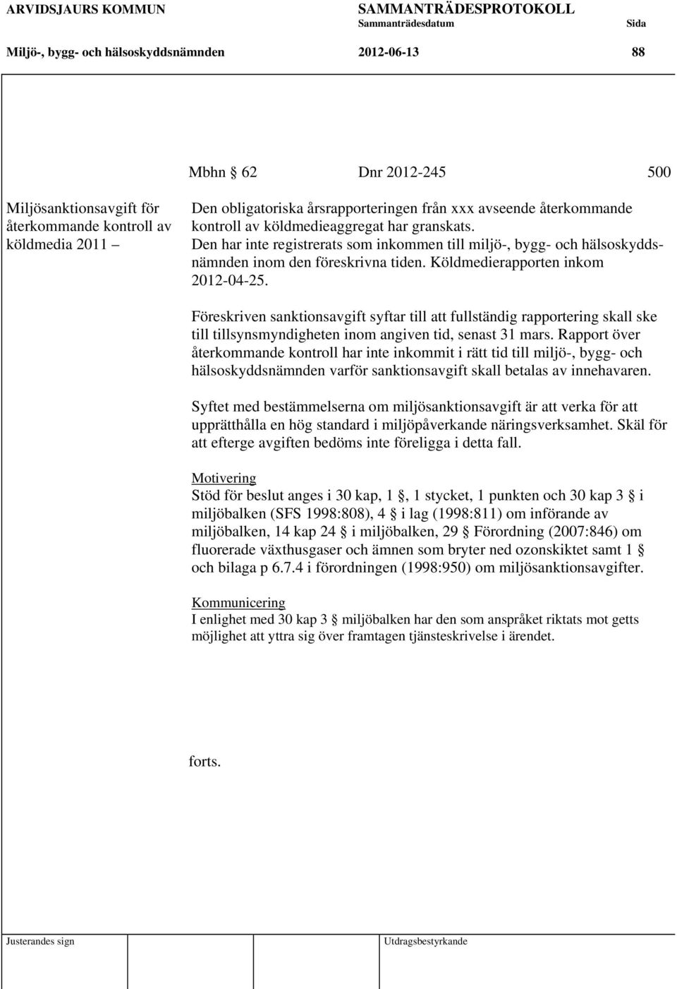 Köldmedierapporten inkom 2012-04-25. Föreskriven sanktionsavgift syftar till att fullständig rapportering skall ske till tillsynsmyndigheten inom angiven tid, senast 31 mars.