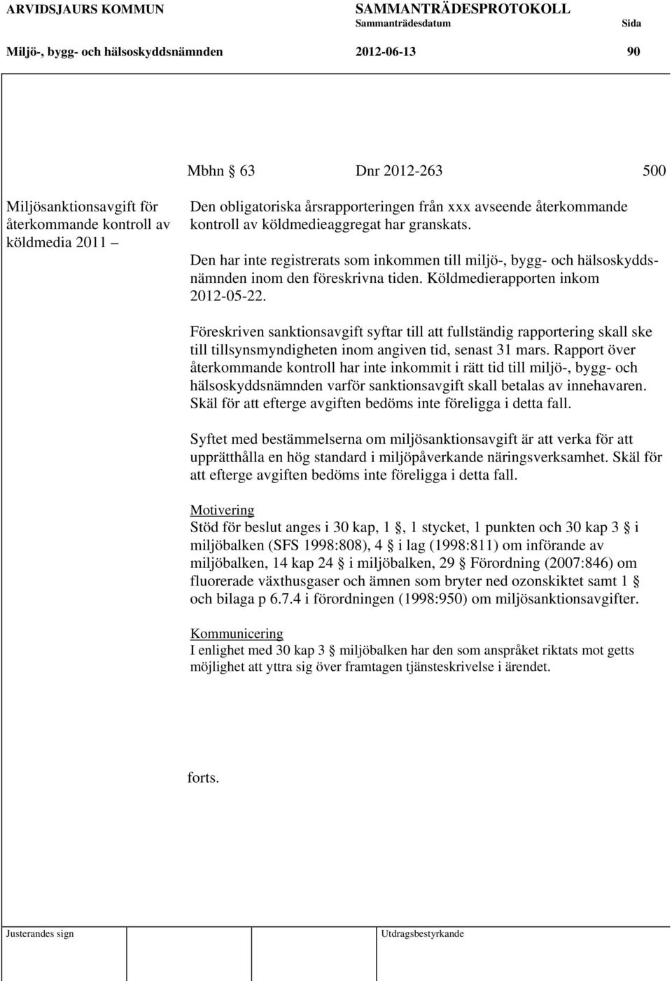 Köldmedierapporten inkom 2012-05-22. Föreskriven sanktionsavgift syftar till att fullständig rapportering skall ske till tillsynsmyndigheten inom angiven tid, senast 31 mars.