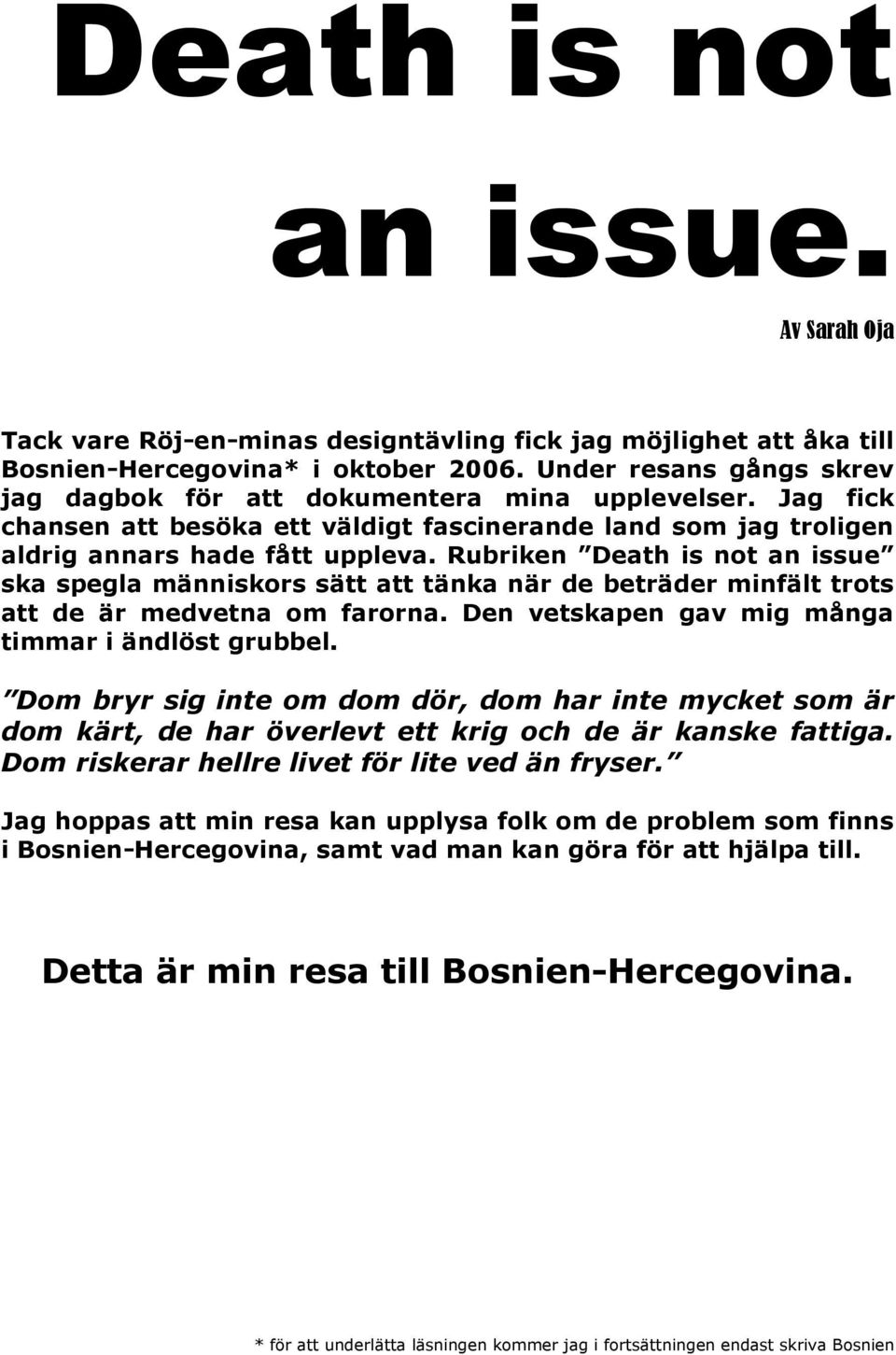 Rubriken Death is not an issue ska spegla människors sätt att tänka när de beträder minfält trots att de är medvetna om farorna. Den vetskapen gav mig många timmar i ändlöst grubbel.