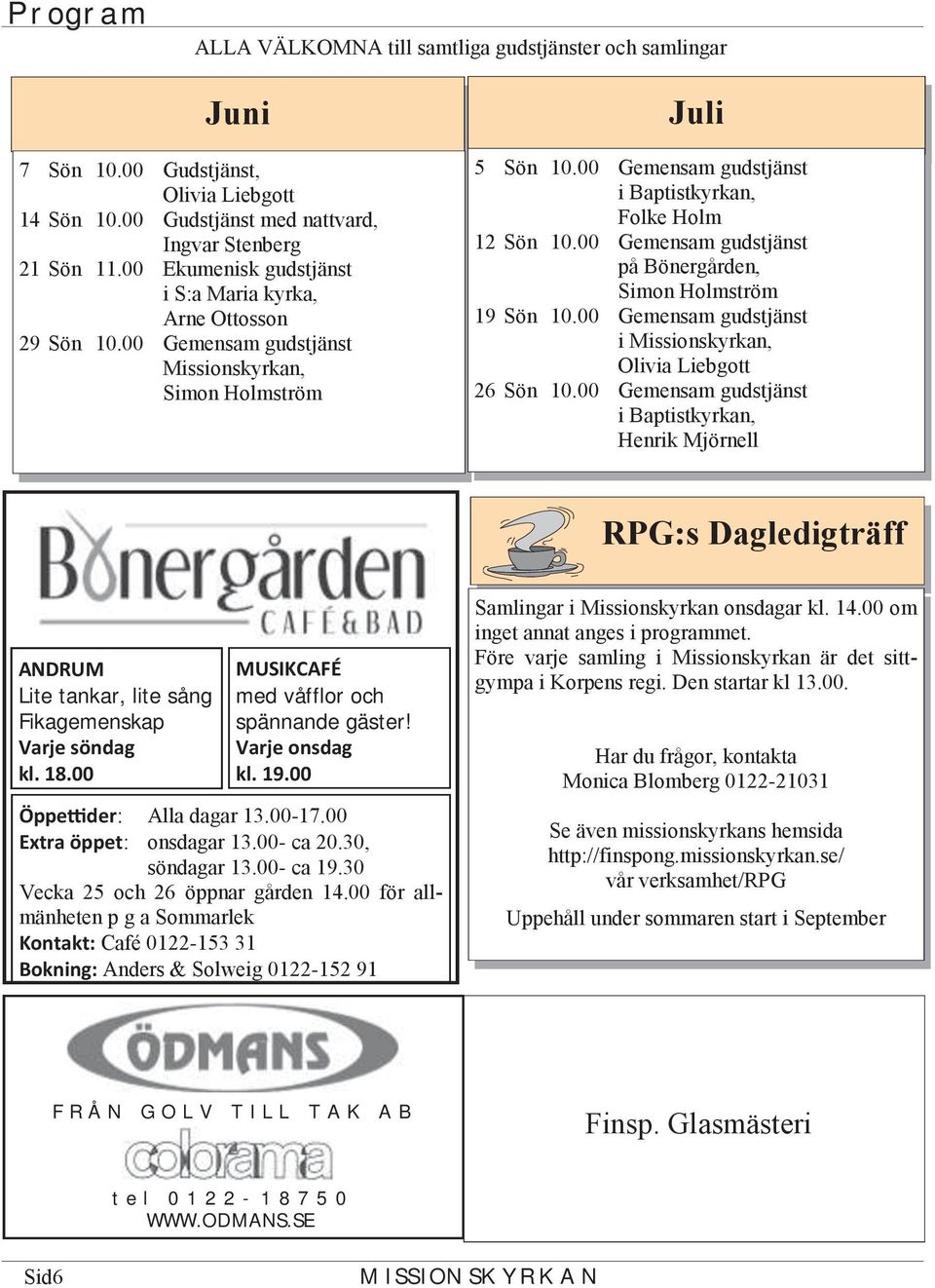 00 Gemensam gudstjänst på Bönergården, Simon Holmström 19 Sön 10.00 Gemensam gudstjänst i Missionskyrkan, Olivia Liebgott 26 Sön 10.