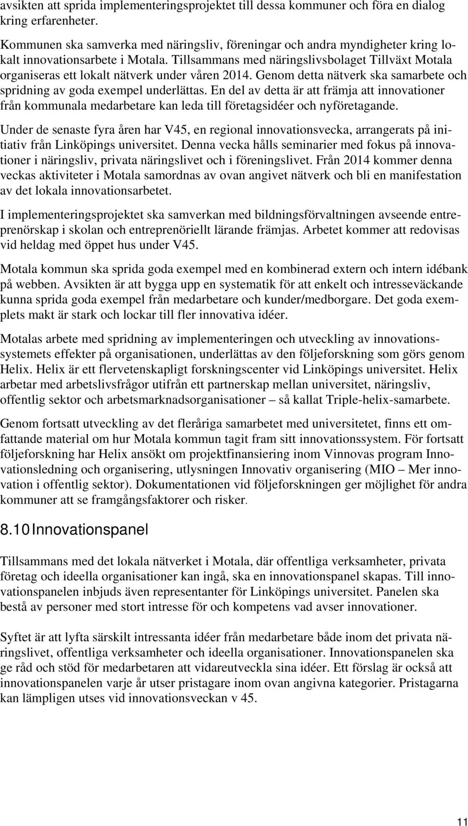 Tillsammans med näringslivsbolaget Tillväxt Motala organiseras ett lokalt nätverk under våren 2014. Genom detta nätverk ska samarbete och spridning av goda exempel underlättas.