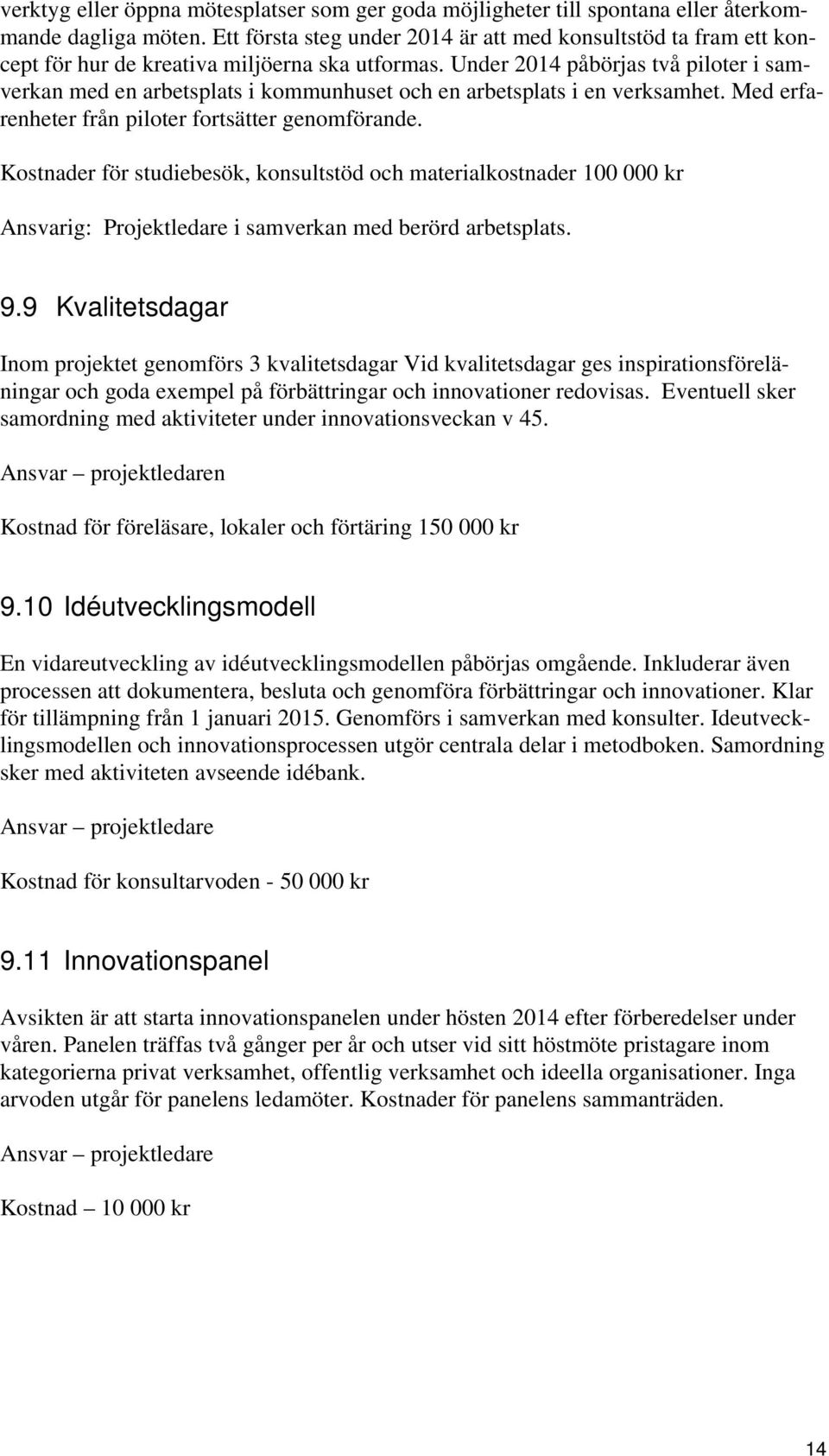 Under 2014 påbörjas två piloter i samverkan med en arbetsplats i kommunhuset och en arbetsplats i en verksamhet. Med erfarenheter från piloter fortsätter genomförande.