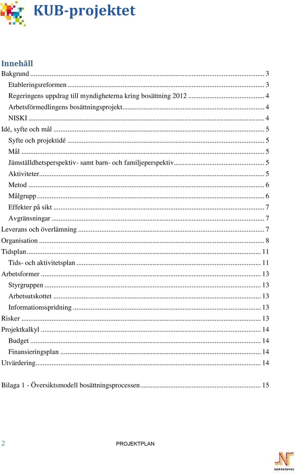 .. 6 Effekter på sikt... 7 Avgränsningar... 7 Leverans och överlämning... 7 Organisation... 8 Tidsplan... 11 Tids- och aktivitetsplan... 11 Arbetsformer... 13 Styrgruppen.