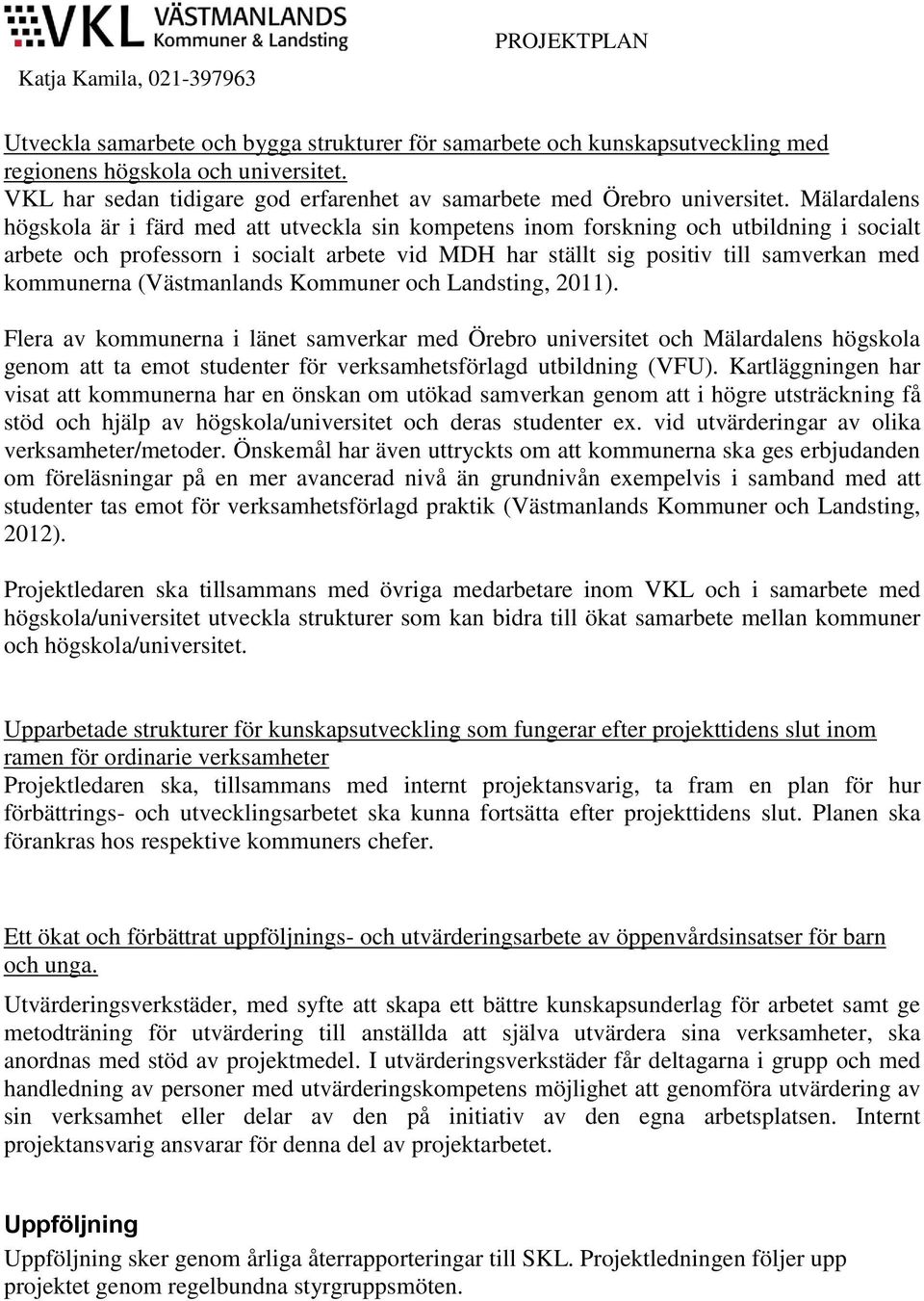 kommunerna (Västmanlands Kommuner och Landsting, 2011).