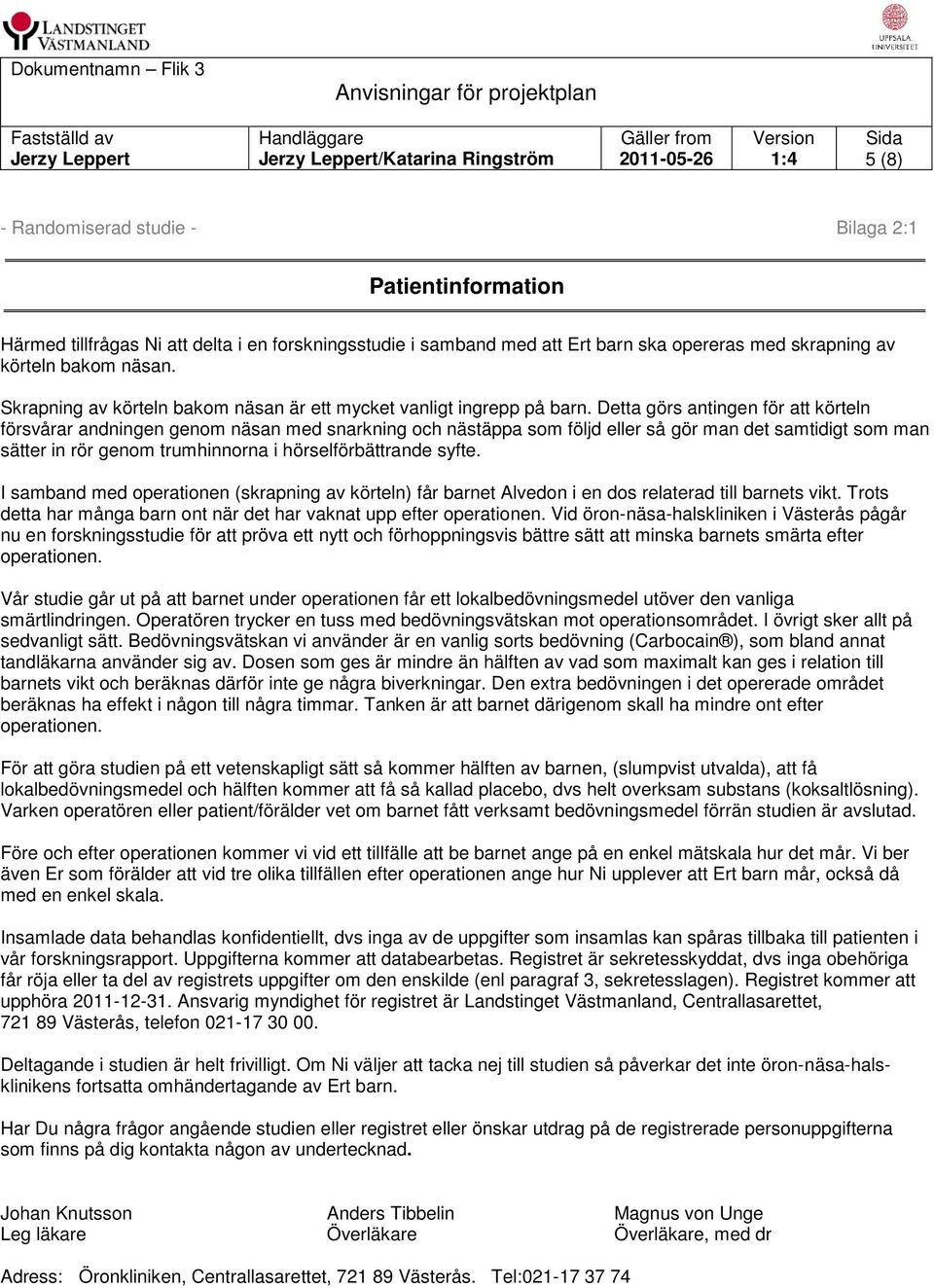 Detta görs antingen för att körteln försvårar andningen genom näsan med snarkning och nästäppa som följd eller så gör man det samtidigt som man sätter in rör genom trumhinnorna i hörselförbättrande