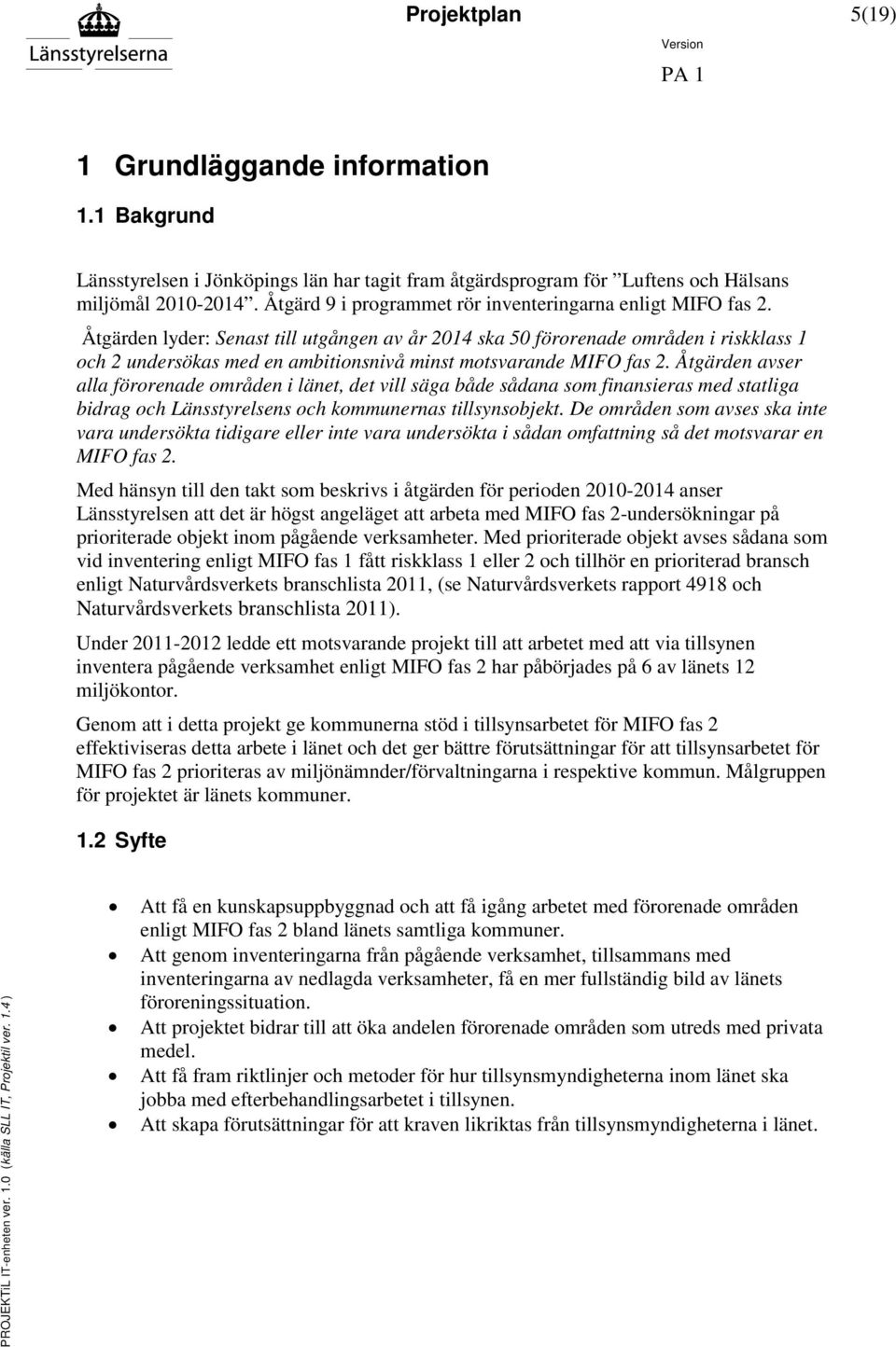 Åtgärden lyder: Senast till utgången av år 2014 ska 50 förorenade områden i riskklass 1 och 2 undersökas med en ambitionsnivå minst motsvarande MIFO fas 2.