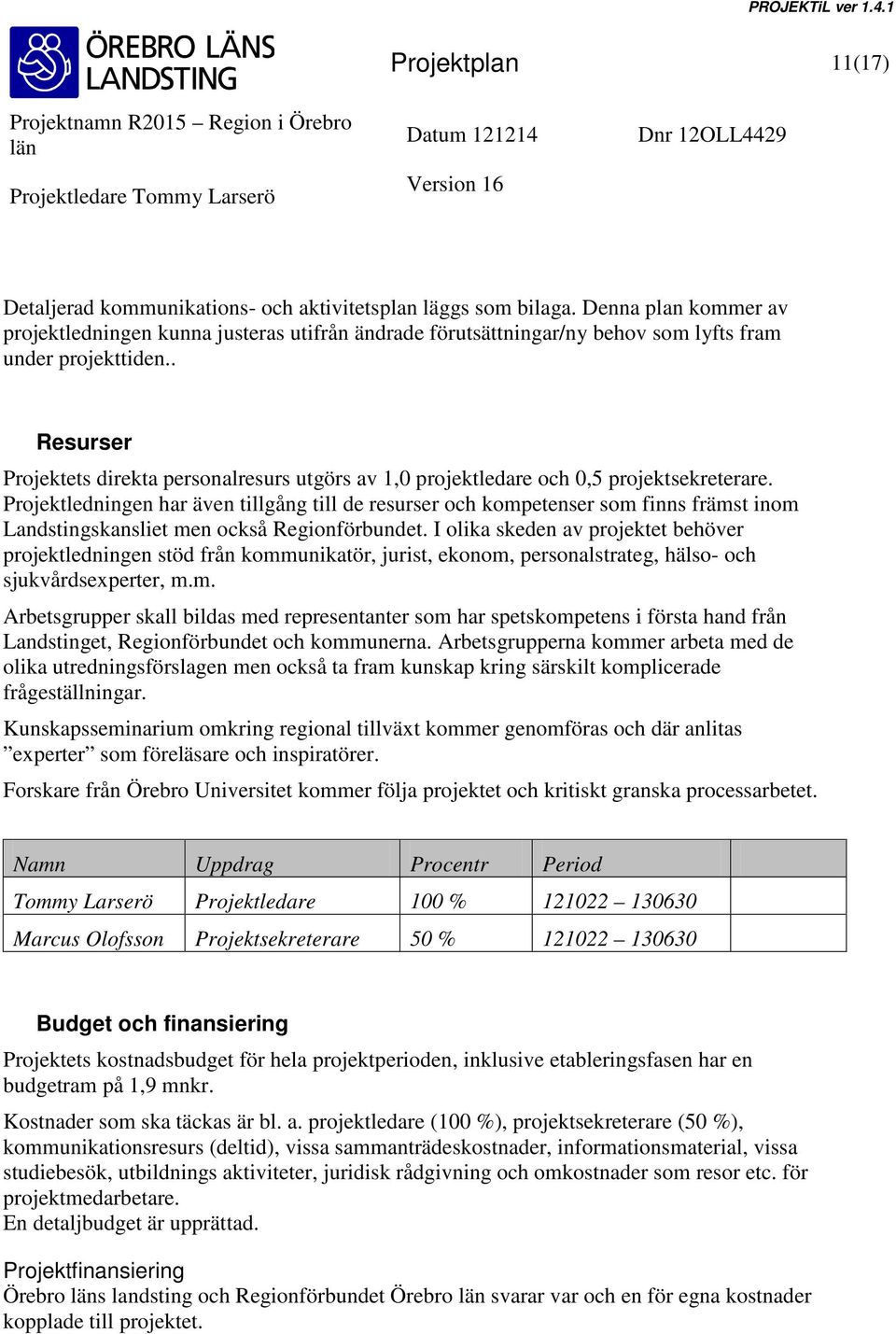 . Resurser Projektets direkta personalresurs utgörs av 1,0 projektledare och 0,5 projektsekreterare.