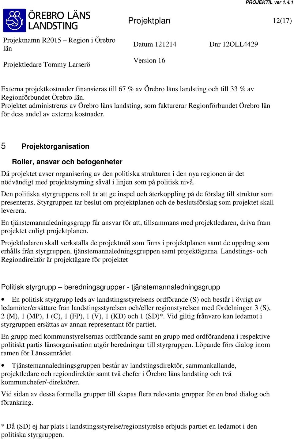 5 Projektorganisation Roller, ansvar och befogenheter Då projektet avser organisering av den politiska strukturen i den nya regionen är det nödvändigt med projektstyrning såväl i linjen som på