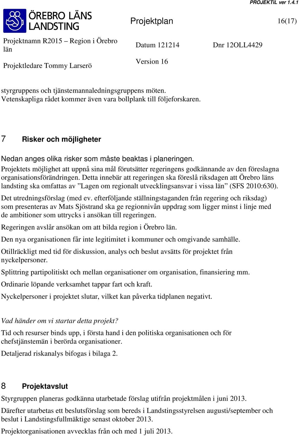 Projektets möjlighet att uppnå sina mål förutsätter regeringens godkännande av den föreslagna organisationsförändringen.