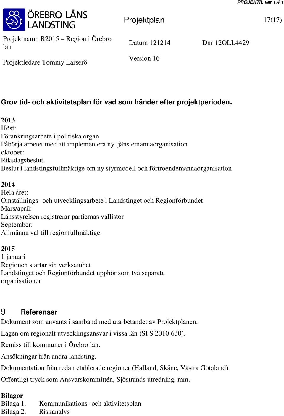 förtroendemannaorganisation 2014 Hela året: Omställnings- och utvecklingsarbete i Landstinget och Regionförbundet Mars/april: Länsstyrelsen registrerar partiernas vallistor September: Allmänna val