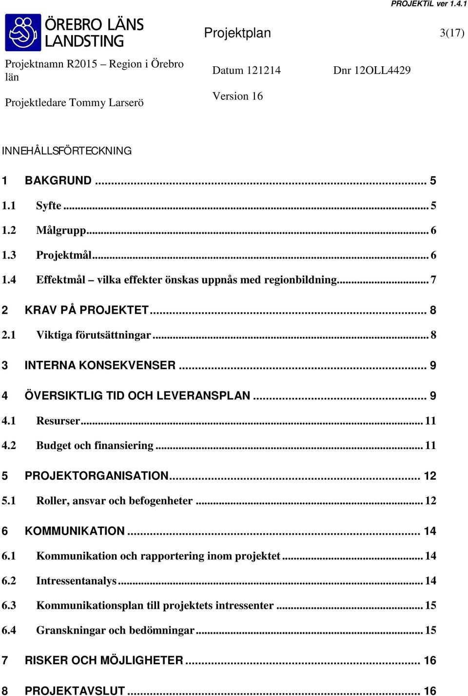 2 Budget och finansiering... 11 5 PROJEKTORGANISATION... 12 5.1 Roller, ansvar och befogenheter... 12 6 KOMMUNIKATION... 14 6.