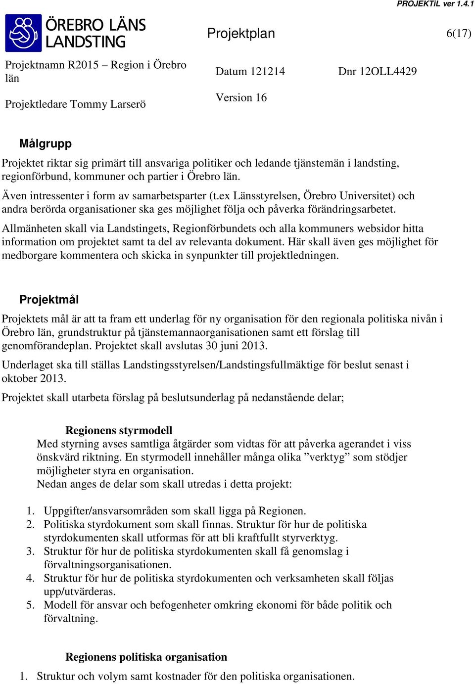 Allmänheten skall via Landstingets, Regionförbundets och alla kommuners websidor hitta information om projektet samt ta del av relevanta dokument.