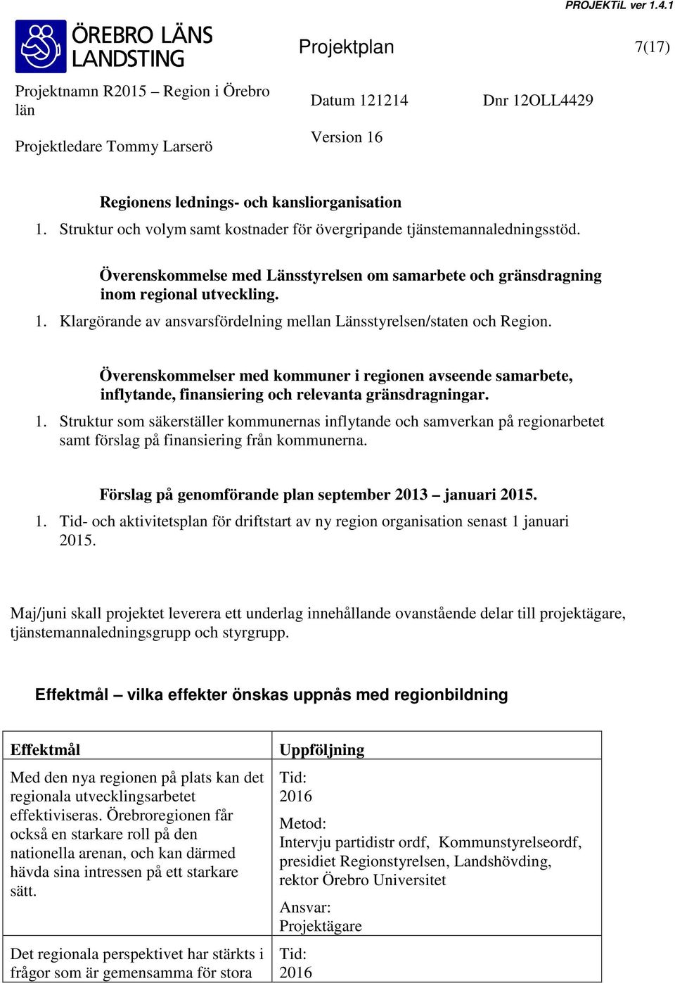 Överenskommelser med kommuner i regionen avseende samarbete, inflytande, finansiering och relevanta gränsdragningar. 1.