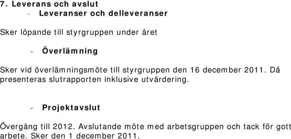 2011. Då presenteras slutrapporten inklusive utvärdering.