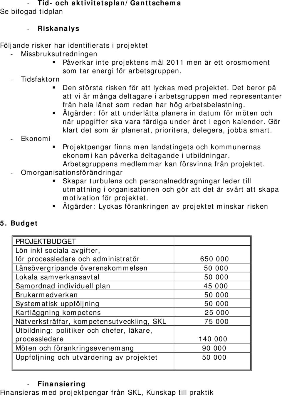 Det beror på att vi är många deltagare i arbetsgruppen med representanter från hela länet som redan har hög arbetsbelastning.