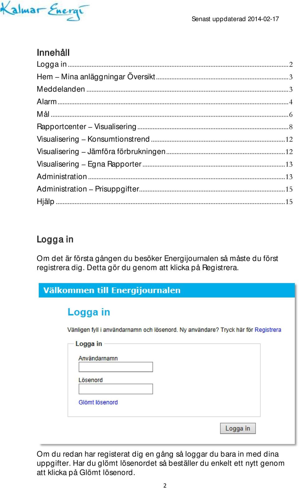 .. 13 Administration Prisuppgifter... 15 Hjälp... 15 Logga in Om det är första gången du besöker Energijournalen så måste du först registrera dig.