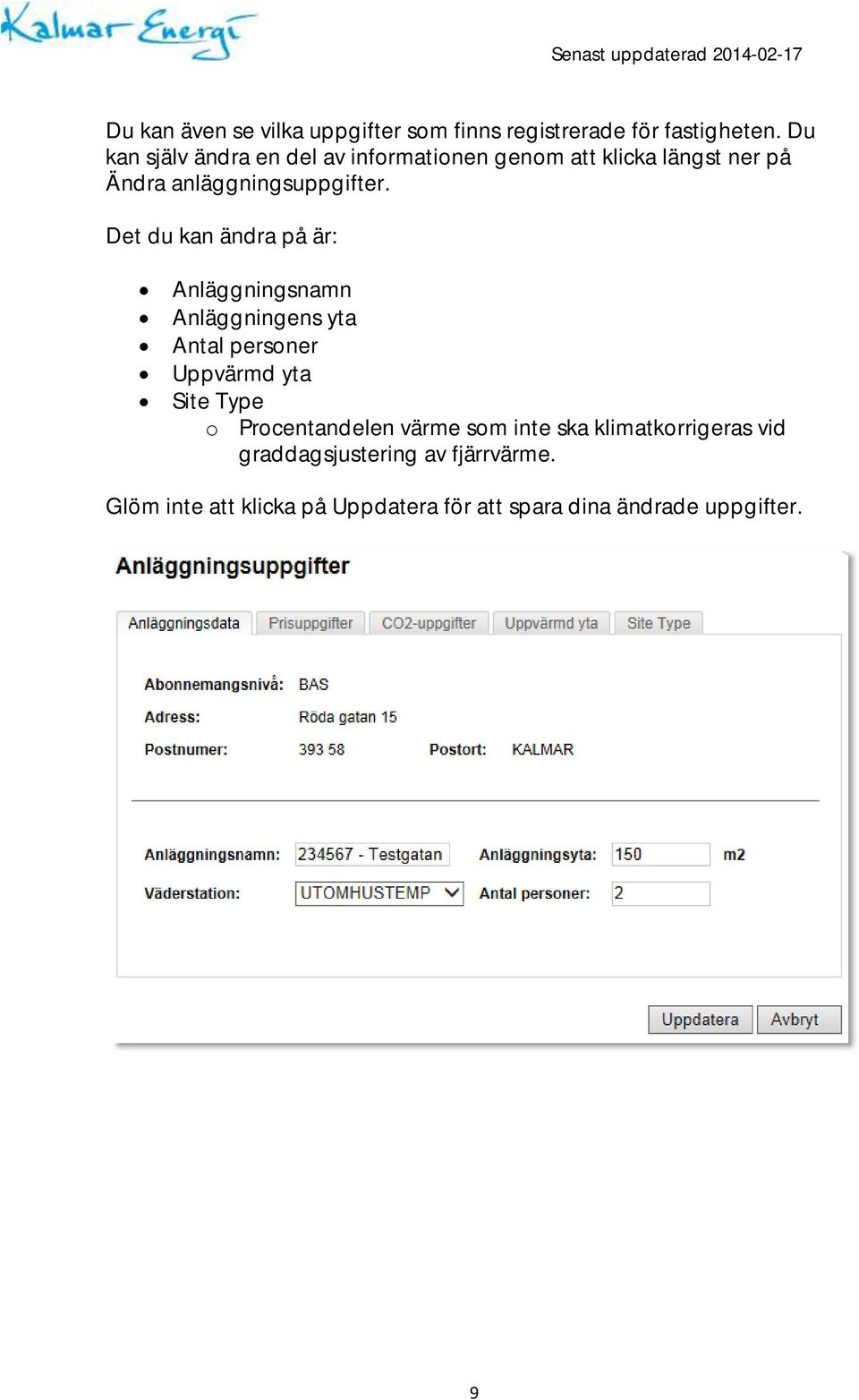 Det du kan ändra på är: Anläggningsnamn Anläggningens yta Antal personer Uppvärmd yta Site Type o