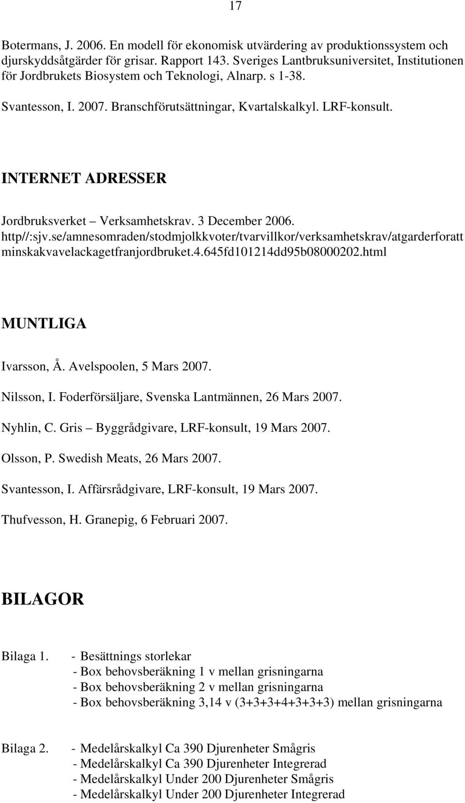 INTERNET ADRESSER Jordbruksverket Verksamhetskrav. 3 December 2006. http//:sjv.se/amnesomraden/stodmjolkkvoter/tvarvillkor/verksamhetskrav/atgarderforatt minskakvavelackagetfranjordbruket.4.