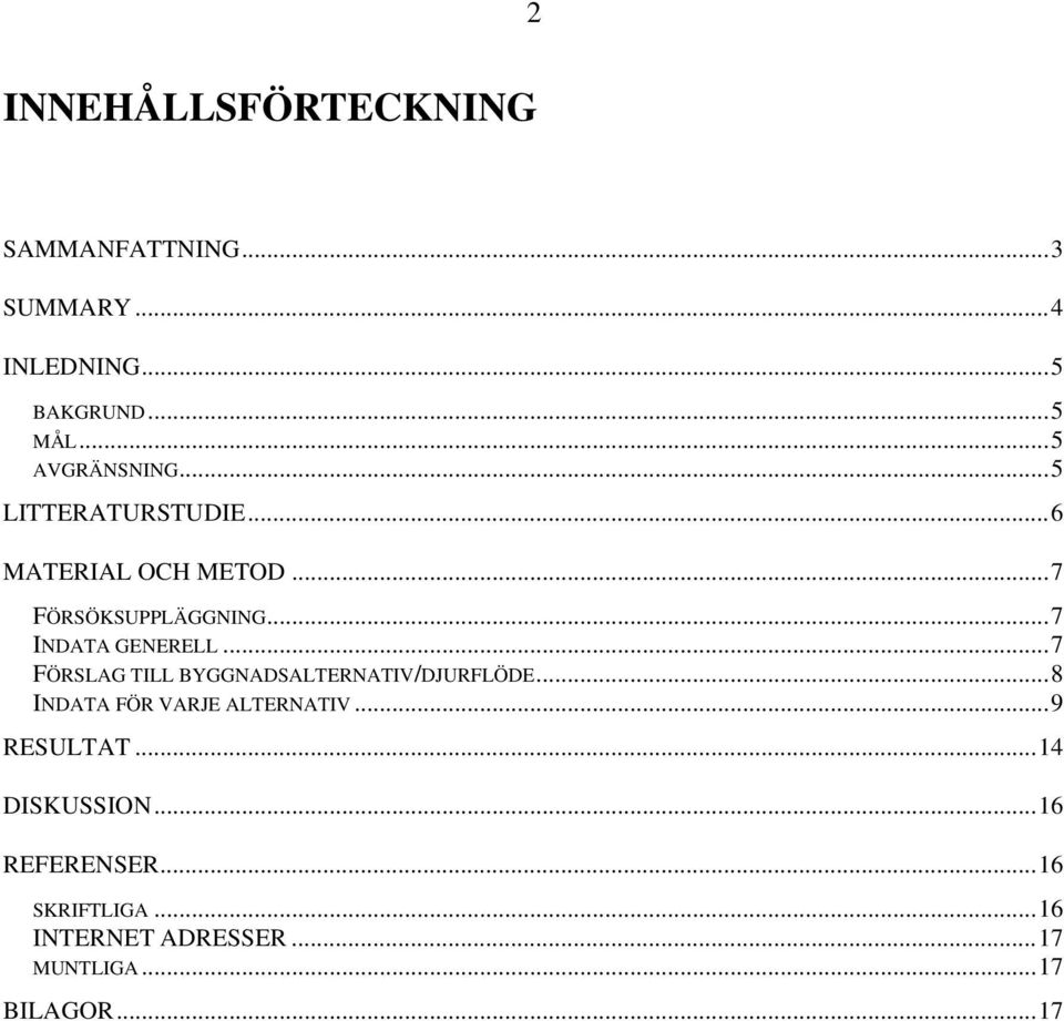 ..7 INDATA GENERELL...7 FÖRSLAG TILL BYGGNADSALTERNATIV/DJURFLÖDE...8 INDATA FÖR VARJE ALTERNATIV.