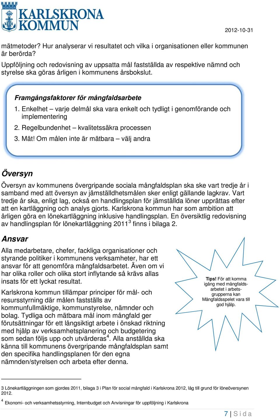 Enkelhet varje delmål ska vara enkelt och tydligt i genomförande och implementering 2. Regelbundenhet kvalitetssäkra processen 3. Mät!