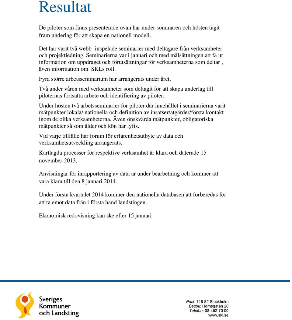 Seminarierna var i januari och med målsättningen att få ut information om uppdraget och förutsättningar för verksamheterna som deltar, även information om SKLs roll.