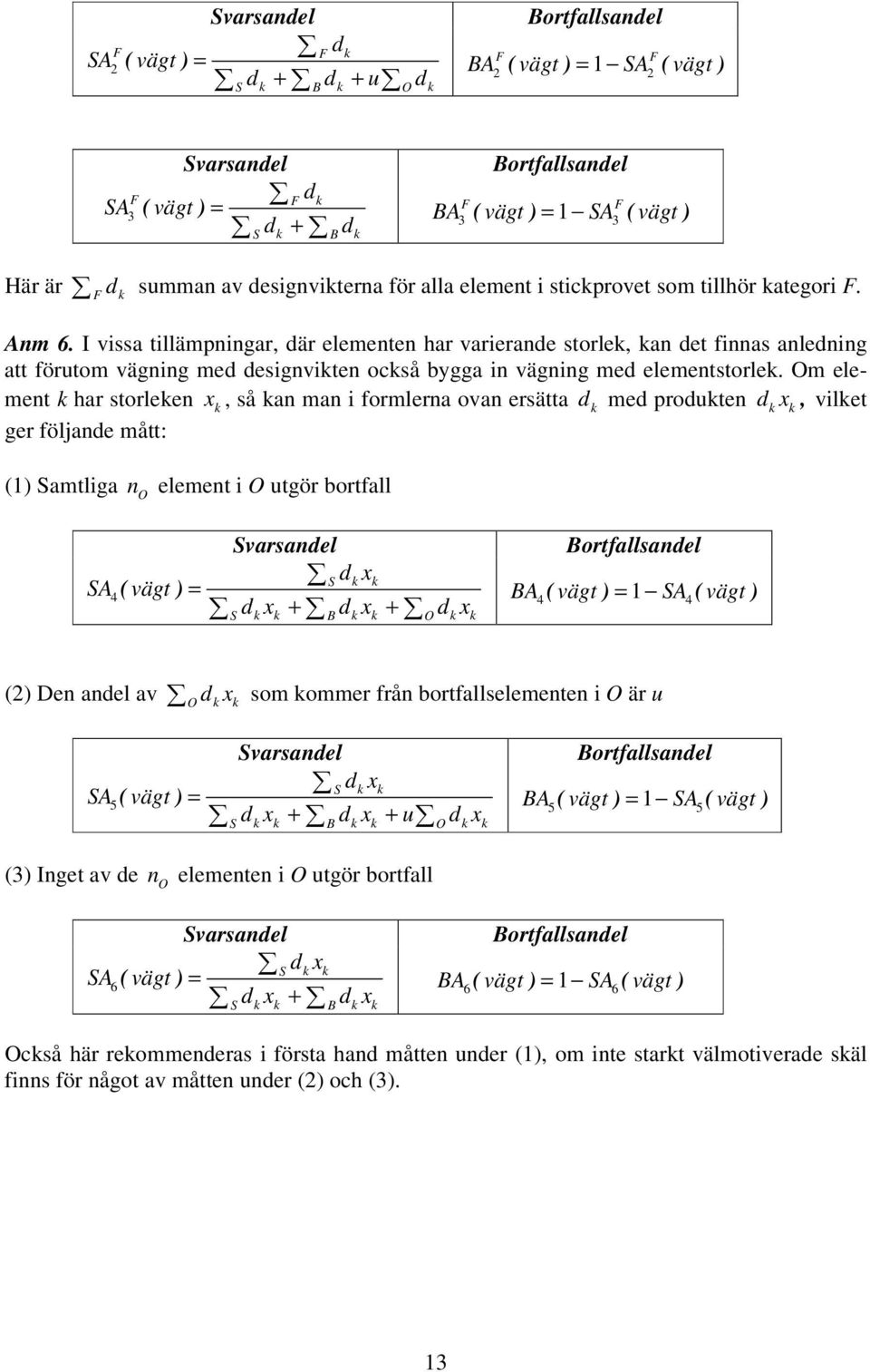 I vissa tillämpningar, där elementen har varierande storlek, kan det finnas anledning att förutom vägning med designvikten också bygga in vägning med elementstorlek.