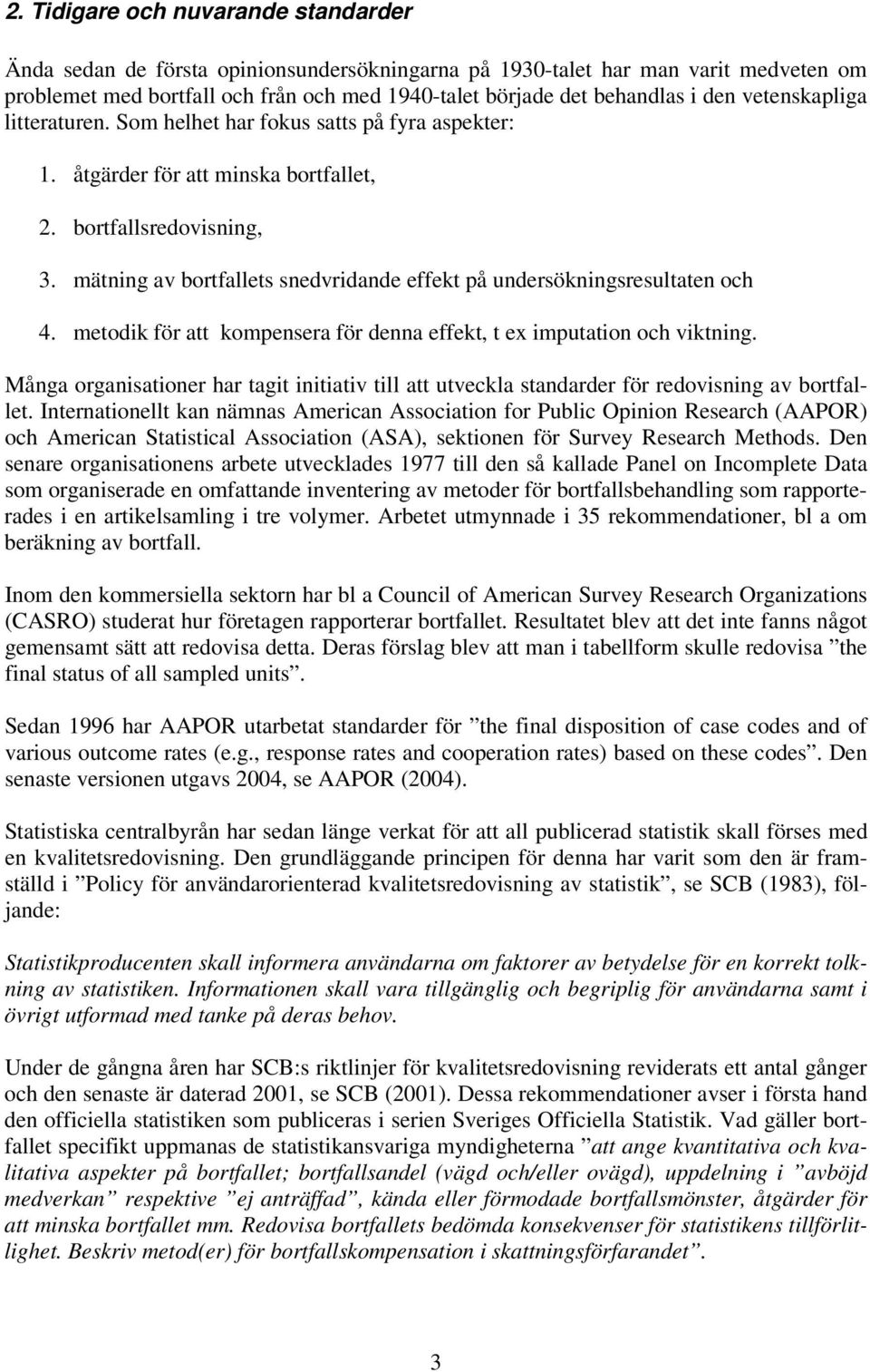 mätning av bortfallets snedvridande effekt på undersökningsresultaten och 4. metodik för att kompensera för denna effekt, t ex imputation och viktning.