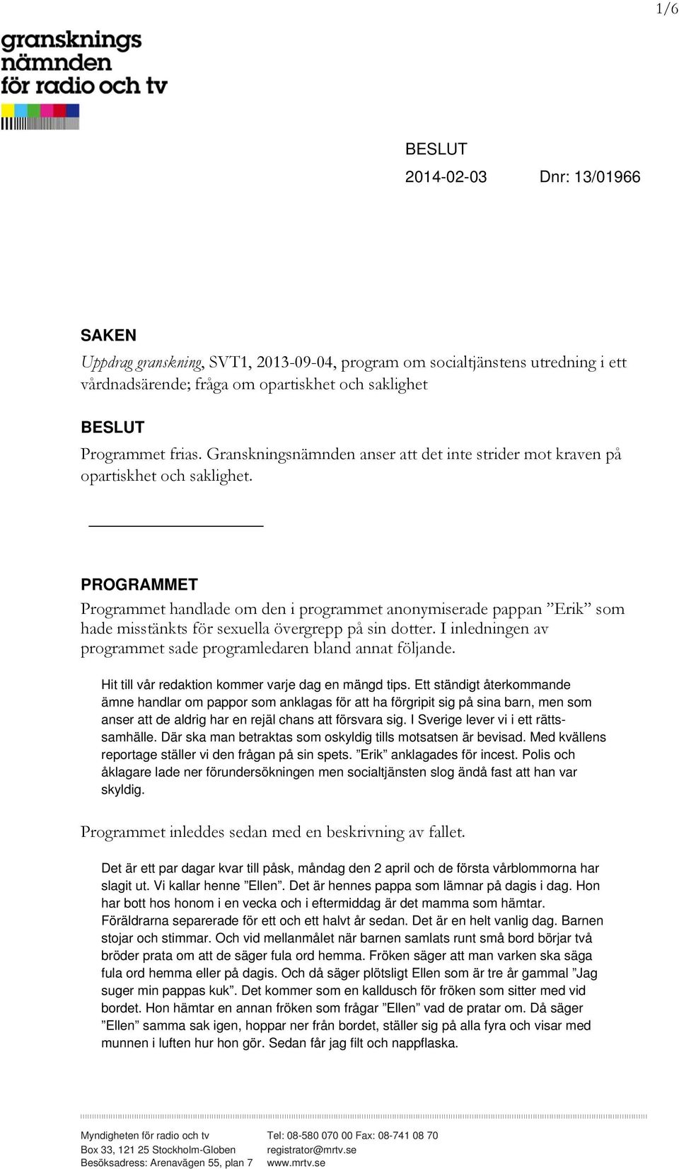 PROGRAMMET Programmet handlade om den i programmet anonymiserade pappan Erik som hade misstänkts för sexuella övergrepp på sin dotter.