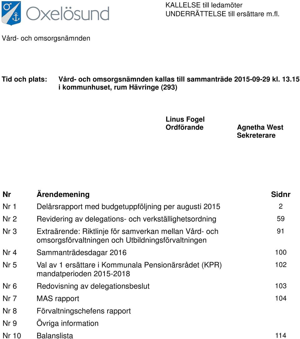 delegations- och verkställighetsordning 59 Nr 3 Extraärende: Riktlinje för samverkan mellan Vård- och omsorgsförvaltningen och Utbildningsförvaltningen Nr 4 Sammanträdesdagar 2016 100 Nr 5