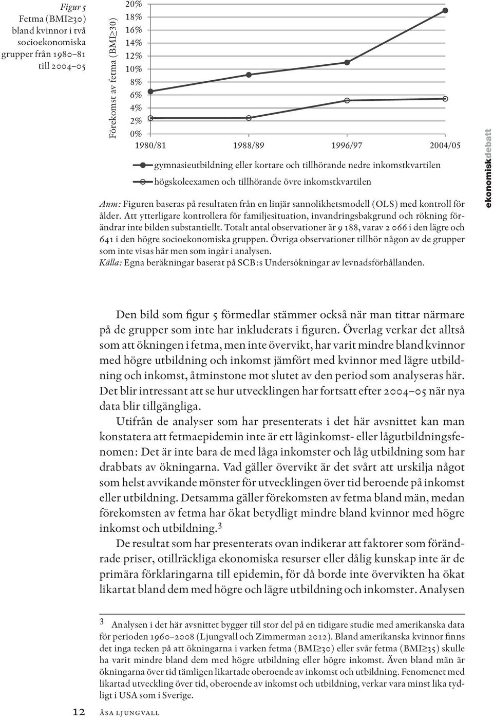 inte i övervikt). nr 7 2013 årgång 41 3. Kontextuella faktorer som viktiga förklaringar till ökningarna i övervikt Vad är det då som ligger bakom fetmaepidemin?