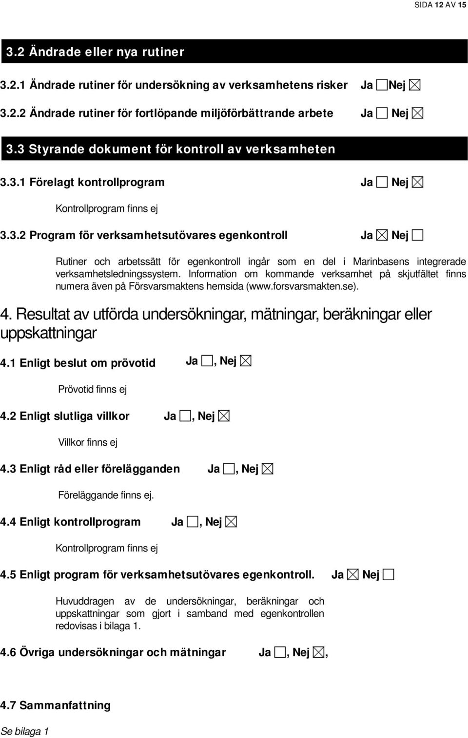 Information om kommande verksamhet på skjutfältet finns numera även på Försvarsmaktens hemsida (www.forsvarsmakten.se). 4.