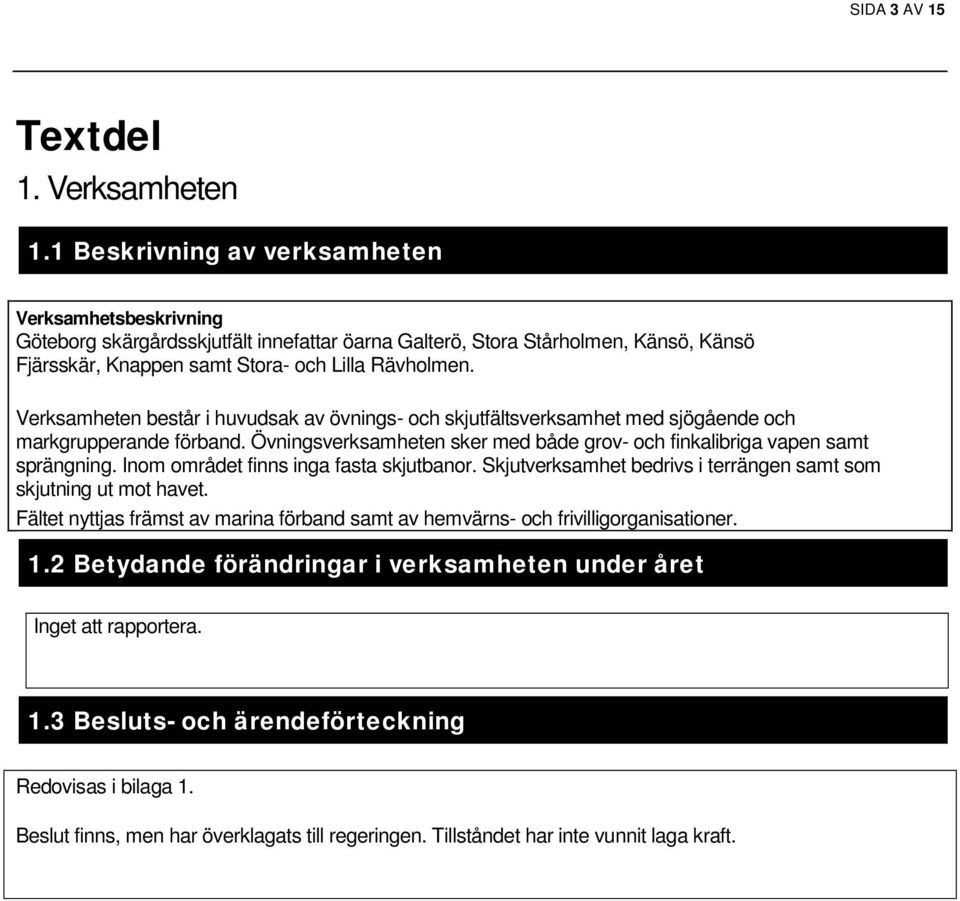 Verksamheten består i huvudsak av övnings- och skjutfältsverksamhet med sjögående och markgrupperande förband. Övningsverksamheten sker med både grov- och finkalibriga vapen samt sprängning.