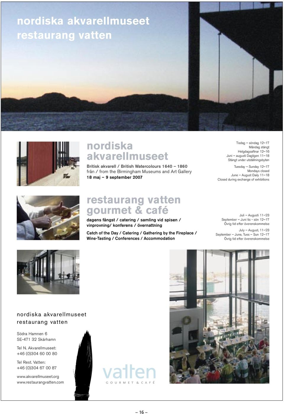 exhibitions restaurang vatten gourmet & café dagens fångst / catering / samling vid spisen / vinprovning/ konferens / övernattning Catch of the Day / Catering / Gathering by the Fireplace /