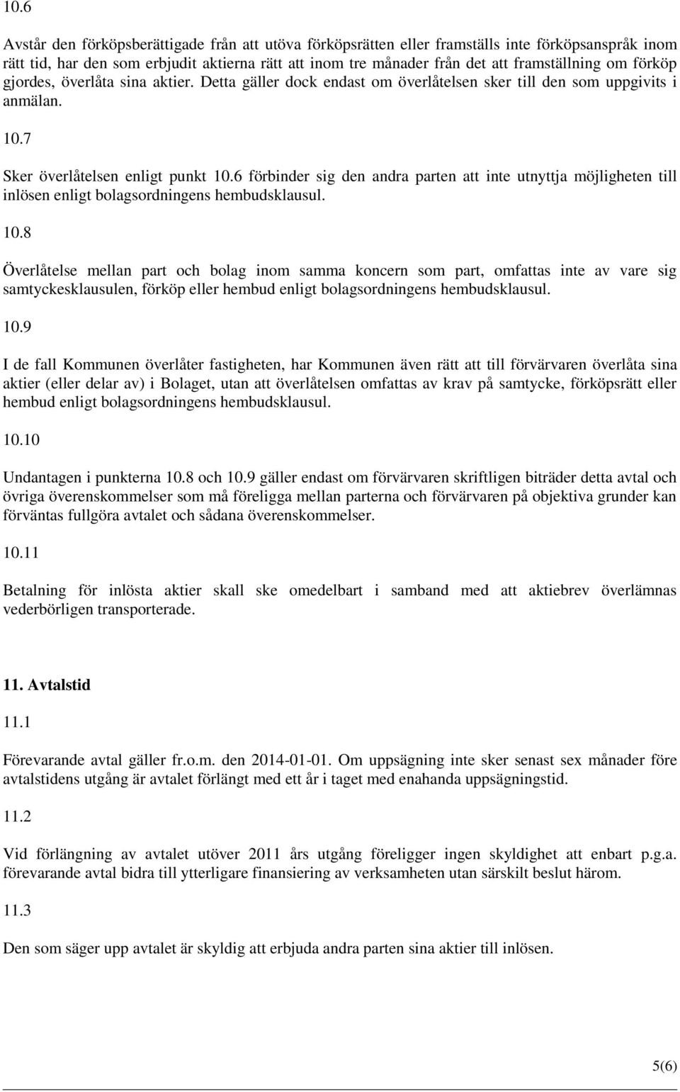 6 förbinder sig den andra parten att inte utnyttja möjligheten till inlösen enligt bolagsordningens hembudsklausul. 10.