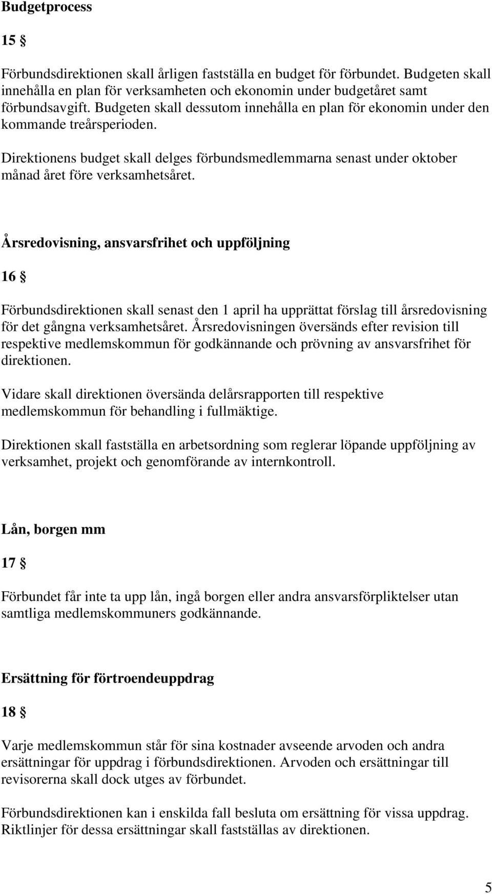 Årsredovisning, ansvarsfrihet och uppföljning 16 Förbundsdirektionen skall senast den 1 april ha upprättat förslag till årsredovisning för det gångna verksamhetsåret.