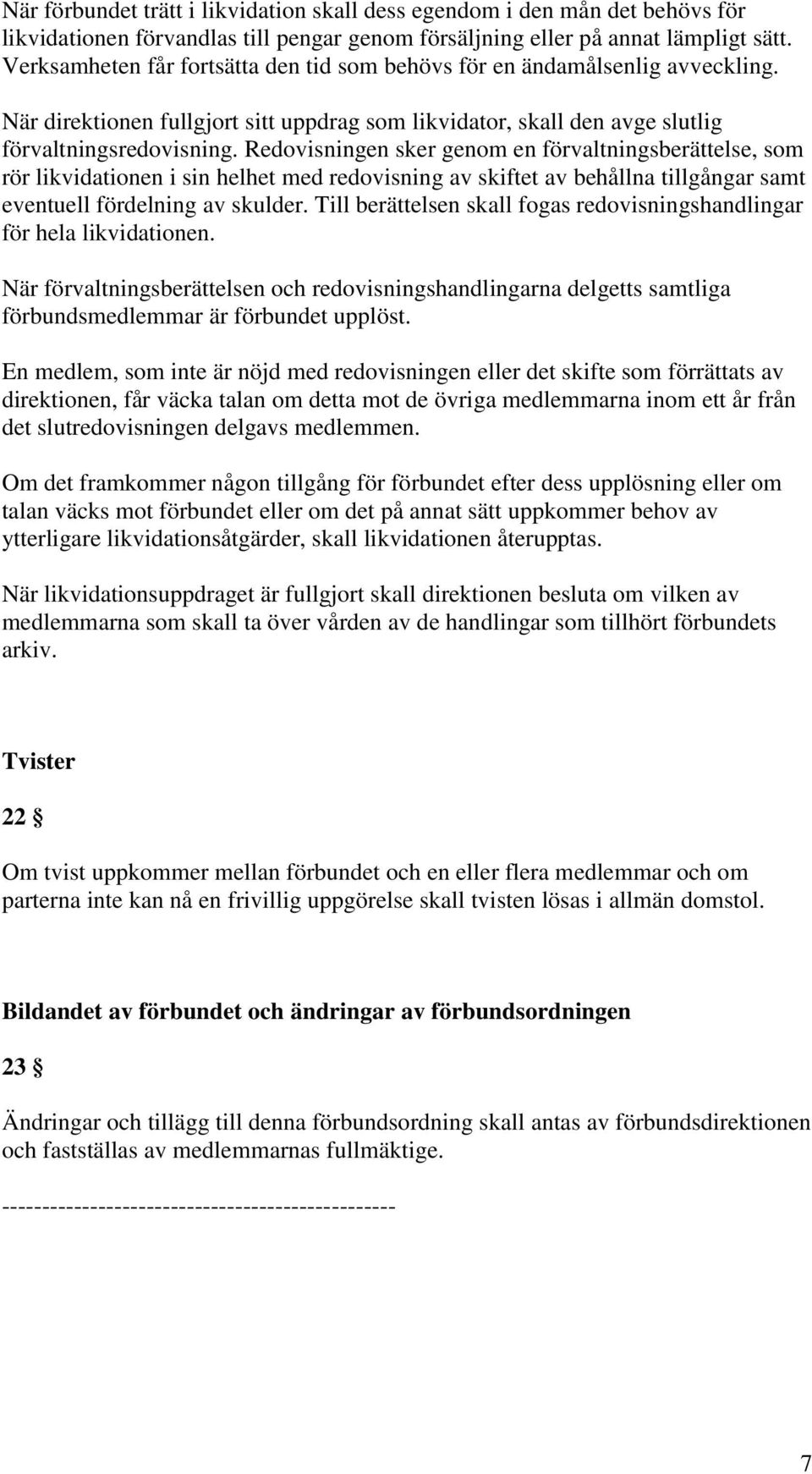 Redovisningen sker genom en förvaltningsberättelse, som rör likvidationen i sin helhet med redovisning av skiftet av behållna tillgångar samt eventuell fördelning av skulder.