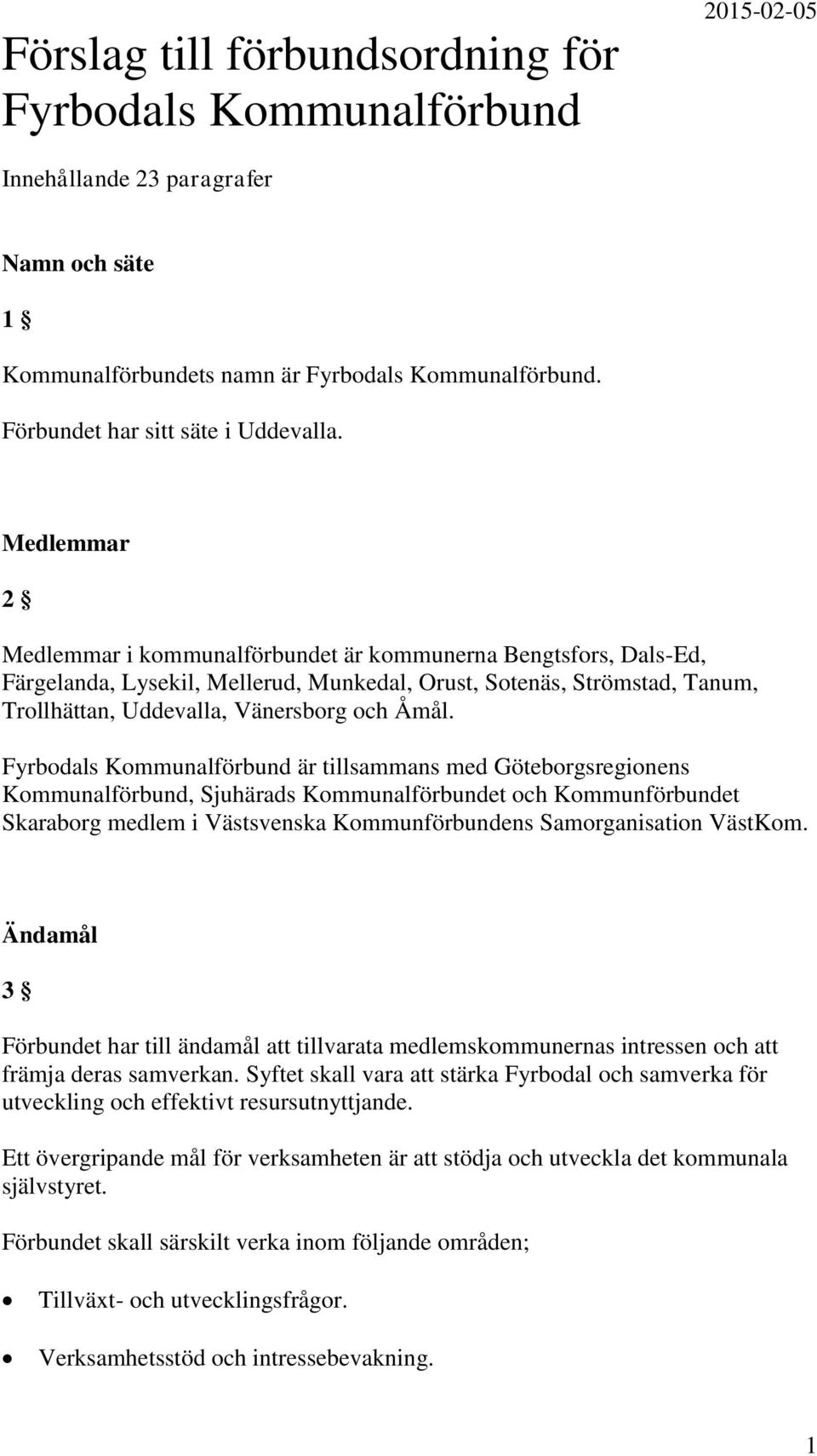 Medlemmar 2 Medlemmar i kommunalförbundet är kommunerna Bengtsfors, Dals-Ed, Färgelanda, Lysekil, Mellerud, Munkedal, Orust, Sotenäs, Strömstad, Tanum, Trollhättan, Uddevalla, Vänersborg och Åmål.